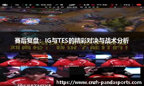 赛后复盘：IG与TES的精彩对决与战术分析